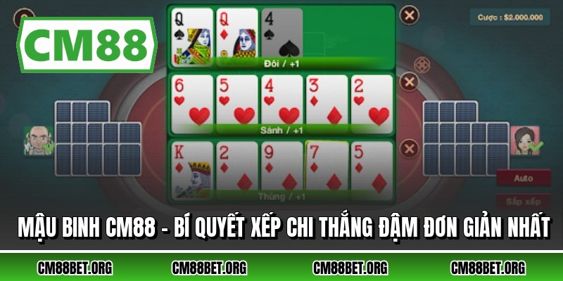 Mậu Binh CM88 - Bí Quyết Xếp Chi Thắng Đậm Đơn Giản Nhất