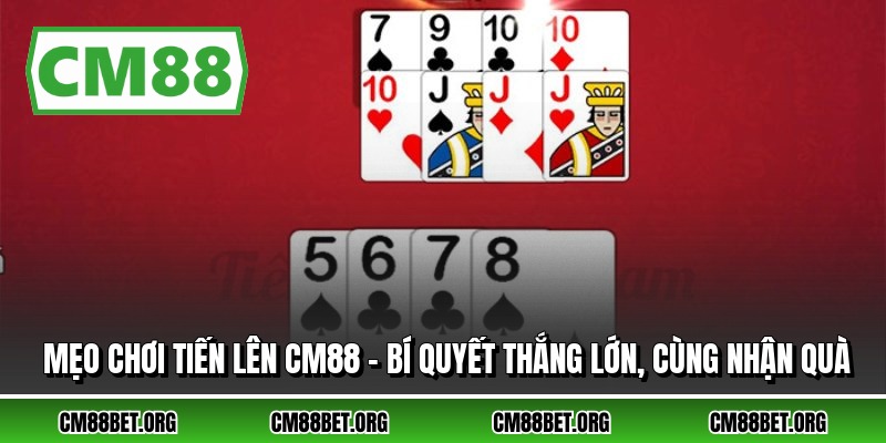 Mẹo Chơi Tiến Lên CM88 - Bí Quyết Thắng Lớn, Cùng Nhận Quà