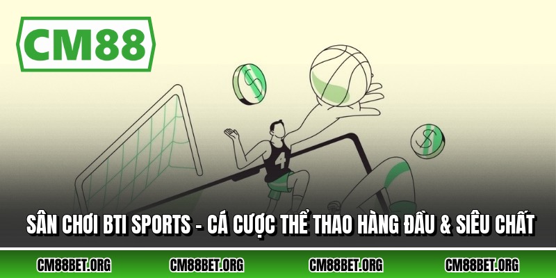 Sân Chơi BTI Sports - Cá Cược Thể Thao Hàng Đầu & Siêu Chất