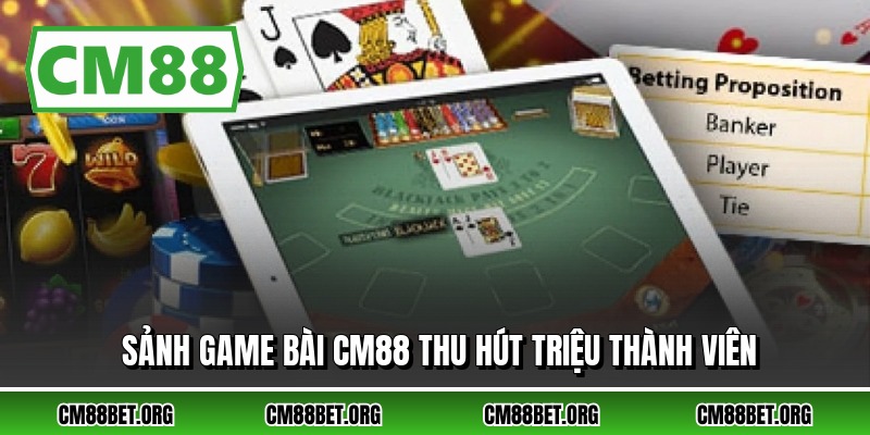 Sảnh game bài CM88 thu hút triệu thành viên
